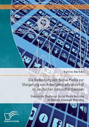 Seller image for Die Bedeutung von Social Media zur Steigerung von Arbeitgeberattraktivit�t im deutschen Gesundheitswesen: Empirische Studie zur Social Media Nutzung im Bereich Employer Branding for sale by AHA-BUCH GmbH