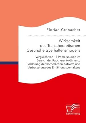 Seller image for Wirksamkeit des Transtheoretischen Gesundheitsverhaltensmodells: Vergleich von 15 Prim�rstudien im Bereich der Raucherentw�hnung, F�rderung der k�rperlichen Aktivit�t und Verbesserung des Ern�hrungsverhaltens for sale by AHA-BUCH GmbH
