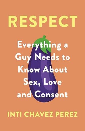 Immagine del venditore per Respect : Everything a Guy Needs to Know About Sex, Love and Consent venduto da AHA-BUCH GmbH