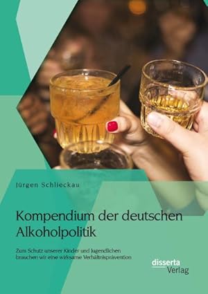 Seller image for Kompendium der deutschen Alkoholpolitik: Zum Schutz unserer Kinder und Jugendlichen brauchen wir eine wirksame Verhltnisprvention for sale by AHA-BUCH GmbH