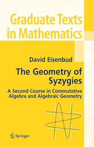 Bild des Verkufers fr The Geometry of Syzygies : A Second Course in Algebraic Geometry and Commutative Algebra zum Verkauf von AHA-BUCH GmbH