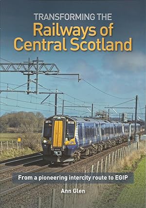 TRANSFORMING THE RAILWAYS OF CENTRAL SCOTLAND: From the Pioneering Intercity Route to EGIP