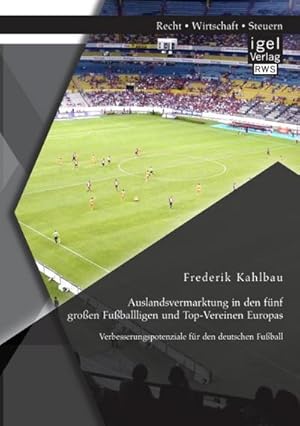 Immagine del venditore per Auslandsvermarktung in den fnf groen Fuballligen und Top-Vereinen Europas: Verbesserungspotenziale fr den deutschen Fuball venduto da AHA-BUCH GmbH