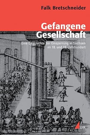 Seller image for Gefangene Gesellschaft : Eine Geschichte der Einsperrung in Sachsen im 18. und 19. Jahrhundert for sale by AHA-BUCH GmbH