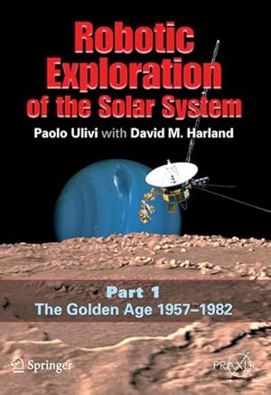 Bild des Verk�ufers f�r Robotic Exploration of the Solar System : Part I: The Golden Age 1957-1982 zum Verkauf von AHA-BUCH GmbH