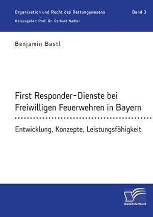 Immagine del venditore per First Responder-Dienste bei Freiwilligen Feuerwehren in Bayern. Entwicklung, Konzepte, Leistungsf�higkeit : Organisation und Recht des Rettungswesens. Band 3 venduto da AHA-BUCH GmbH