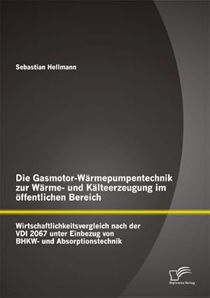 Immagine del venditore per Die Gasmotor-Wrmepumpentechnik zur Wrme- und Klteerzeugung im ffentlichen Bereich: Wirtschaftlichkeitsvergleich nach der VDI 2067 unter Einbezug von BHKW- und Absorptionstechnik venduto da AHA-BUCH GmbH