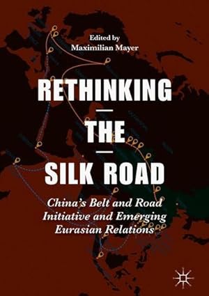 Bild des Verkufers fr Rethinking the Silk Road : Chinas Belt and Road Initiative and Emerging Eurasian Relations zum Verkauf von AHA-BUCH GmbH