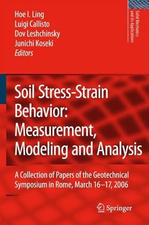 Immagine del venditore per Soil Stress-Strain Behavior: Measurement, Modeling and Analysis : A Collection of Papers of the Geotechnical Symposium in Rome, March 16-17, 2006 venduto da AHA-BUCH GmbH