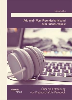 Seller image for Add me!  Vom Freundschaftsband zum Friendsrequest: ber die Entstehung von Freundschaft in Facebook for sale by AHA-BUCH GmbH