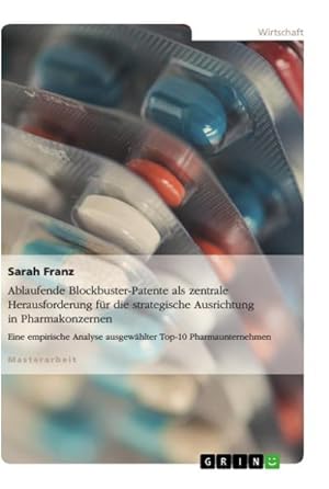 Seller image for Ablaufende Blockbuster-Patente als zentrale Herausforderung fr die strategische Ausrichtung in Pharmakonzernen : Eine empirische Analyse ausgewhlter Top-10 Pharmaunternehmen for sale by AHA-BUCH GmbH