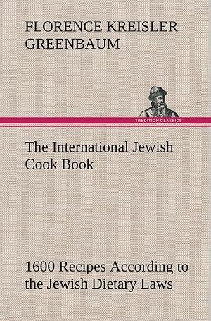 Bild des Verk�ufers f�r The International Jewish Cook Book : 1600 Recipes According to the Jewish Dietary Laws with the Rules for Kashering the Favorite Recipes of America, Austria, Germany, Russia, France, Poland, Roumania, Etc. zum Verkauf von AHA-BUCH GmbH