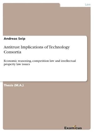 Seller image for Antitrust Implications of Technology Consortia : Economic reasoning, competition law and intellectual property law issues for sale by AHA-BUCH GmbH