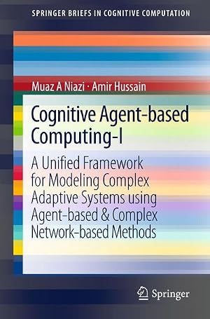 Immagine del venditore per Cognitive Agent-based Computing-I : A Unified Framework for Modeling Complex Adaptive Systems using Agent-based & Complex Network-based Methods venduto da AHA-BUCH GmbH