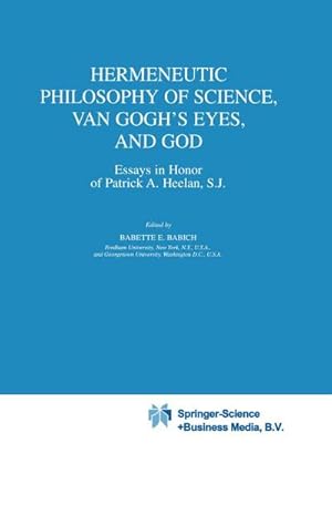 Seller image for Hermeneutic Philosophy of Science, Van Gogh's Eyes, and God : Essays in Honor of Patrick A. Heelan, S.J. for sale by AHA-BUCH GmbH