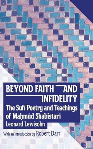 Seller image for BEYOND FAITH AND INFIDELITY : THE SUFI POETRY AND TEACHINGS OF MAMD SHABISTAR for sale by AHA-BUCH GmbH