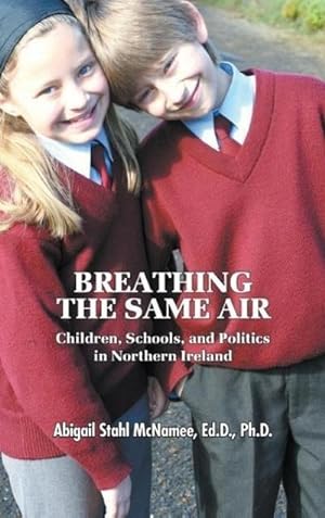 Bild des Verkufers fr Breathing the Same Air : Children, Schools, and Politics in Northern Ireland zum Verkauf von AHA-BUCH GmbH