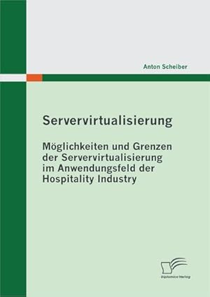 Seller image for Servervirtualisierung: Mglichkeiten und Grenzen der Servervirtualisierung im Anwendungsfeld der Hospitality Industry for sale by AHA-BUCH GmbH