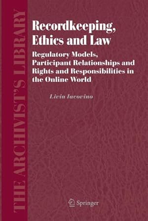 Immagine del venditore per Recordkeeping, Ethics and Law : Regulatory Models, Participant Relationships and Rights and Responsibilities in the Online World venduto da AHA-BUCH GmbH