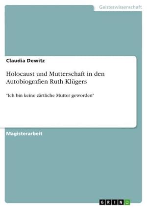 Bild des Verkufers fr Holocaust und Mutterschaft in den Autobiografien Ruth Klgers : "Ich bin keine zrtliche Mutter geworden" zum Verkauf von AHA-BUCH GmbH