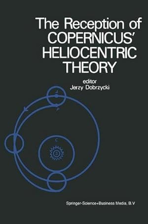 Seller image for The Reception of Copernicus Heliocentric Theory : Proceedings of a Symposium Organized by the Nicolas Copernicus Committee of the International Union of the History and Philosophy of Science Toru, Poland 1973 for sale by AHA-BUCH GmbH