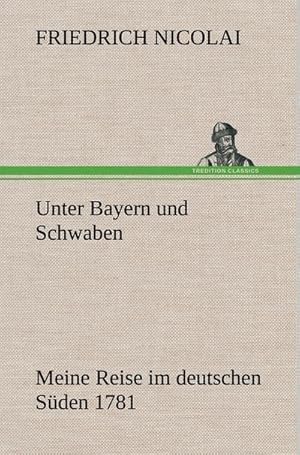 Bild des Verkufers fr Unter Bayern und Schwaben : Meine Reise im deutschen Sden 1781 zum Verkauf von AHA-BUCH GmbH