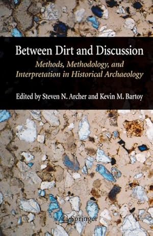 Seller image for Between Dirt and Discussion : Methods, Methodology and Interpretation in Historical Archaeology for sale by AHA-BUCH GmbH