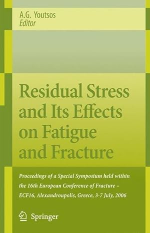 Image du vendeur pour Residual Stress and Its Effects on Fatigue and Fracture : Proceedings of a Special Symposium held within the 16th European Conference of Fracture - ECF16, Alexandroupolis, Greece, 3-7 July, 2006 mis en vente par AHA-BUCH GmbH