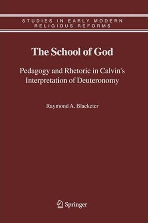 Immagine del venditore per The School of God : Pedagogy and Rhetoric in Calvin's Interpretation of Deuteronomy venduto da AHA-BUCH GmbH