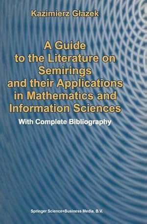 Seller image for A Guide to the Literature on Semirings and their Applications in Mathematics and Information Sciences : With Complete Bibliography for sale by AHA-BUCH GmbH