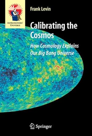 Bild des Verkufers fr Calibrating the Cosmos : How Cosmology Explains Our Big Bang Universe zum Verkauf von AHA-BUCH GmbH