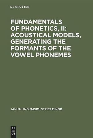 Bild des Verk�ufers f�r Fundamentals of Phonetics, II: Acoustical Models, Generating the Formants of the Vowel Phonemes zum Verkauf von AHA-BUCH GmbH