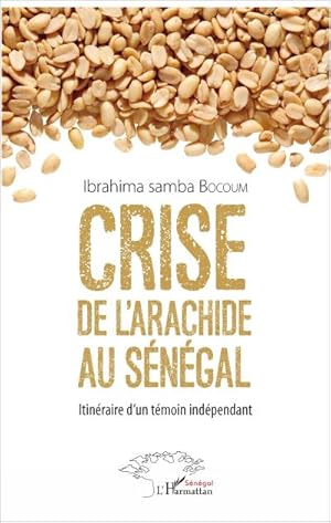 Seller image for Crise de l'arachide au Sngal : Itinraire d'un tmoin indpendant for sale by AHA-BUCH GmbH
