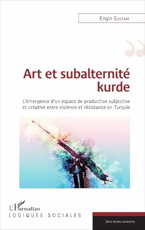Immagine del venditore per Art et subalternit� kurde : L'�mergence d'un espace de production subjective et cr�ative entre violence et r�sistance en Turquie venduto da AHA-BUCH GmbH