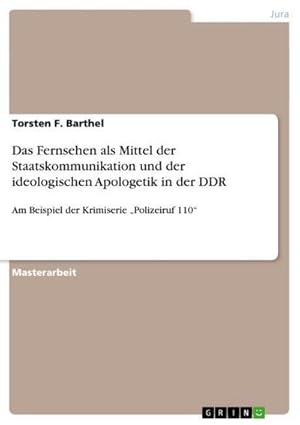 Bild des Verkufers fr Das Fernsehen als Mittel der Staatskommunikation und der ideologischen Apologetik in der DDR : Am Beispiel der Krimiserie Polizeiruf 110 zum Verkauf von AHA-BUCH GmbH