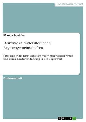 Bild des Verkufers fr Diakonie in mittelalterlichen Beginengemeinschaften : ber eine frhe Form christlich motivierter Sozialer Arbeit und deren Wiederentdeckung in der Gegenwart zum Verkauf von AHA-BUCH GmbH