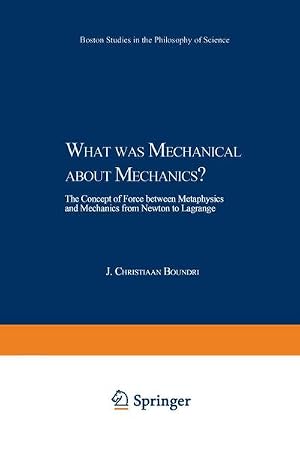 Imagen del vendedor de What was Mechanical about Mechanics : The Concept of Force between Metaphysics and Mechanics from Newton to Lagrange a la venta por AHA-BUCH GmbH