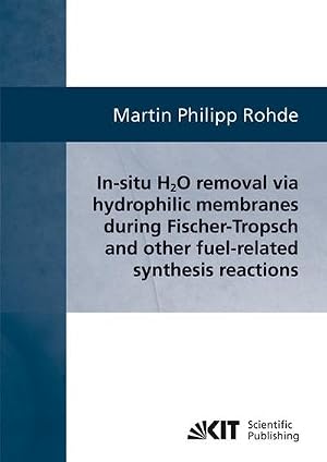 Bild des Verk�ufers f�r In-situ H2O removal via hydorphilic membranes during Fischer-Tropsch and other fuel-related synthesis reactions zum Verkauf von AHA-BUCH GmbH
