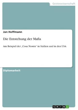 Seller image for Die Entstehung der Mafia : Am Beispiel der Cosa Nostra in Sizilien und in den USA for sale by AHA-BUCH GmbH