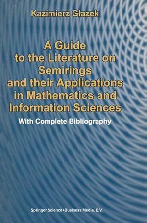 Imagen del vendedor de A Guide to the Literature on Semirings and their Applications in Mathematics and Information Sciences : With Complete Bibliography a la venta por AHA-BUCH GmbH