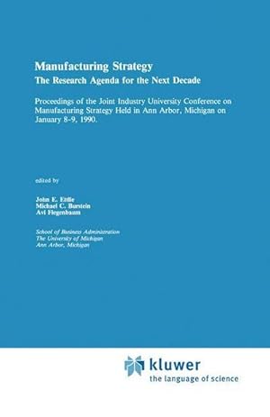 Bild des Verk�ufers f�r Manufacturing Strategy : The Research Agenda for the Next Decade Proceedings of the Joint industry University Conference on Manufacturing Strategy Held in Ann Arbor, Michigan on January 8-9, 1990 zum Verkauf von AHA-BUCH GmbH