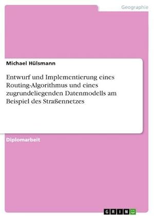 Immagine del venditore per Entwurf und Implementierung eines Routing-Algorithmus und eines zugrundeliegenden Datenmodells am Beispiel des Stra�ennetzes venduto da AHA-BUCH GmbH