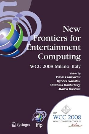 Seller image for New Frontiers for Entertainment Computing : IFIP 20th World Computer Congress, First IFIP Entertainment Computing Symposium (ECS 2008), September 7-10, 2008, Milano, Italy for sale by AHA-BUCH GmbH