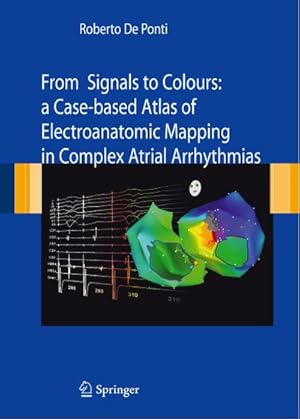 Bild des Verk�ufers f�r From Signals to Colours : A Case-based Atlas of Electroanatomic Mapping in Complex Atrial arrhythmias zum Verkauf von AHA-BUCH GmbH
