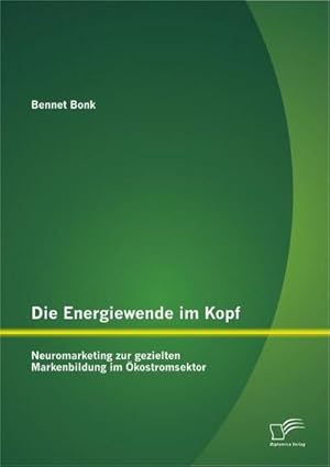 Seller image for Die Energiewende im Kopf: Neuromarketing zur gezielten Markenbildung im kostromsektor for sale by AHA-BUCH GmbH