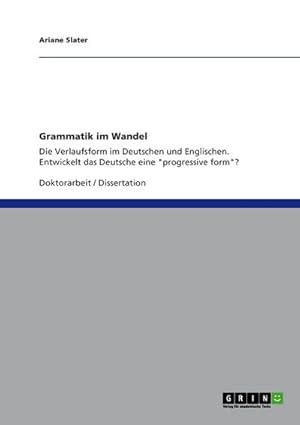 Seller image for Grammatik im Wandel : Die Verlaufsform im Deutschen und Englischen. Entwickelt das Deutsche eine "progressive form"? for sale by AHA-BUCH GmbH