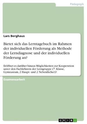 Bild des Verk�ufers f�r Bietet sich das Lerntagebuch im Rahmen der individuellen F�rderung als Methode der Lerndiagnose und der individuellen F�rderung an? : Er�ffnet es dar�ber hinaus M�glichkeiten zur Kooperation unter den Fachlehrern der Lerngruppe (7. Klasse, Gymnasium, 2 Haupt- und 2 Nebenf�cher)? zum Verkauf von AHA-BUCH GmbH