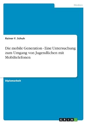 Imagen del vendedor de Die mobile Generation - Eine Untersuchung zum Umgang von Jugendlichen mit Mobiltelefonen a la venta por AHA-BUCH GmbH