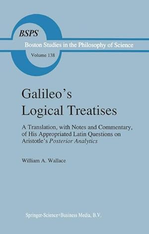Bild des Verk�ufers f�r Galileo's Logical Treatises : A Translation, with Notes and Commentary, of his Appropriated Latin Questions on Aristotle's Posterior Analytics Book II zum Verkauf von AHA-BUCH GmbH