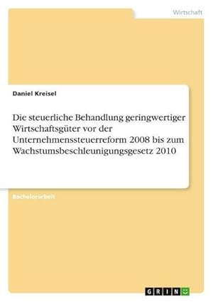 Image du vendeur pour Die steuerliche Behandlung geringwertiger Wirtschaftsg�ter vor der Unternehmenssteuerreform 2008 bis zum Wachstumsbeschleunigungsgesetz 2010 mis en vente par AHA-BUCH GmbH
